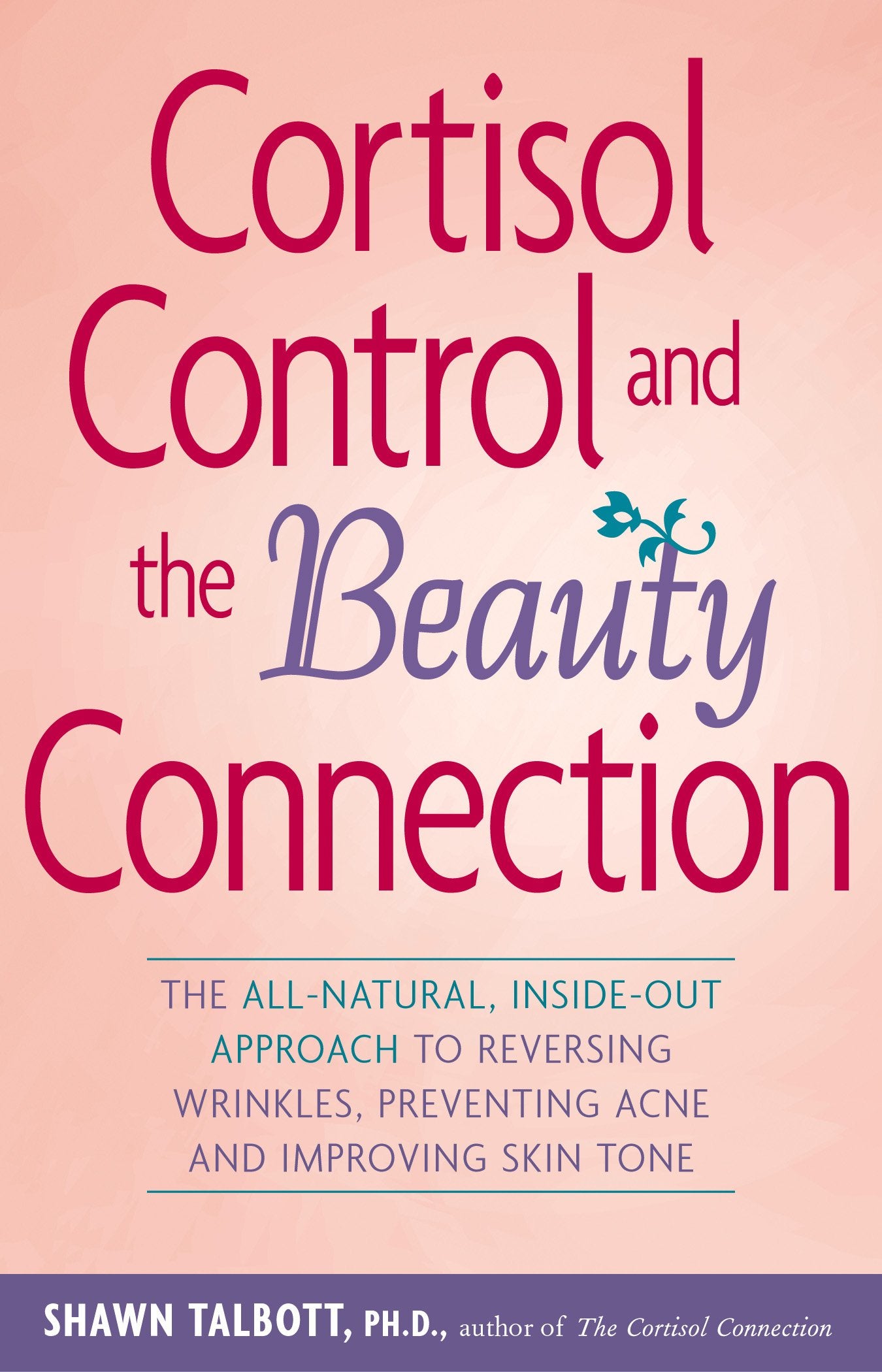 Cortisol Control and the Beauty Connection: The AllNatural, InsideOut Approach to Reversing Wrinkles, Preventing Acne and Impr,Used