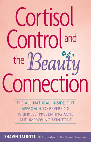 Cortisol Control and the Beauty Connection: The AllNatural, InsideOut Approach to Reversing Wrinkles, Preventing Acne and Impr,Used