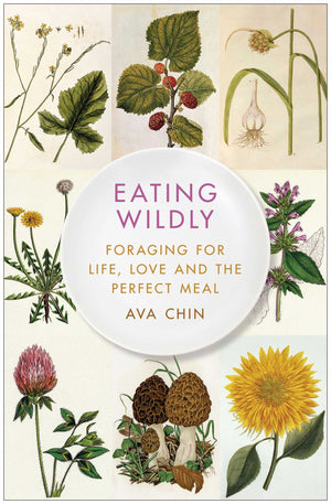 Eating Wildly: Foraging For Life, Love And The Perfect Meal