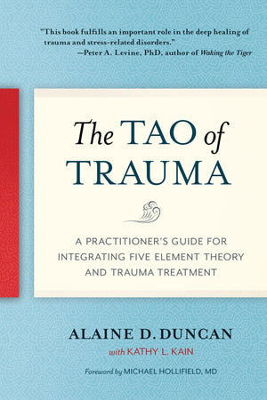 The Tao of Trauma: A Practitioner's Guide for Integrating Five Element Theory and Trauma Treatment,Used