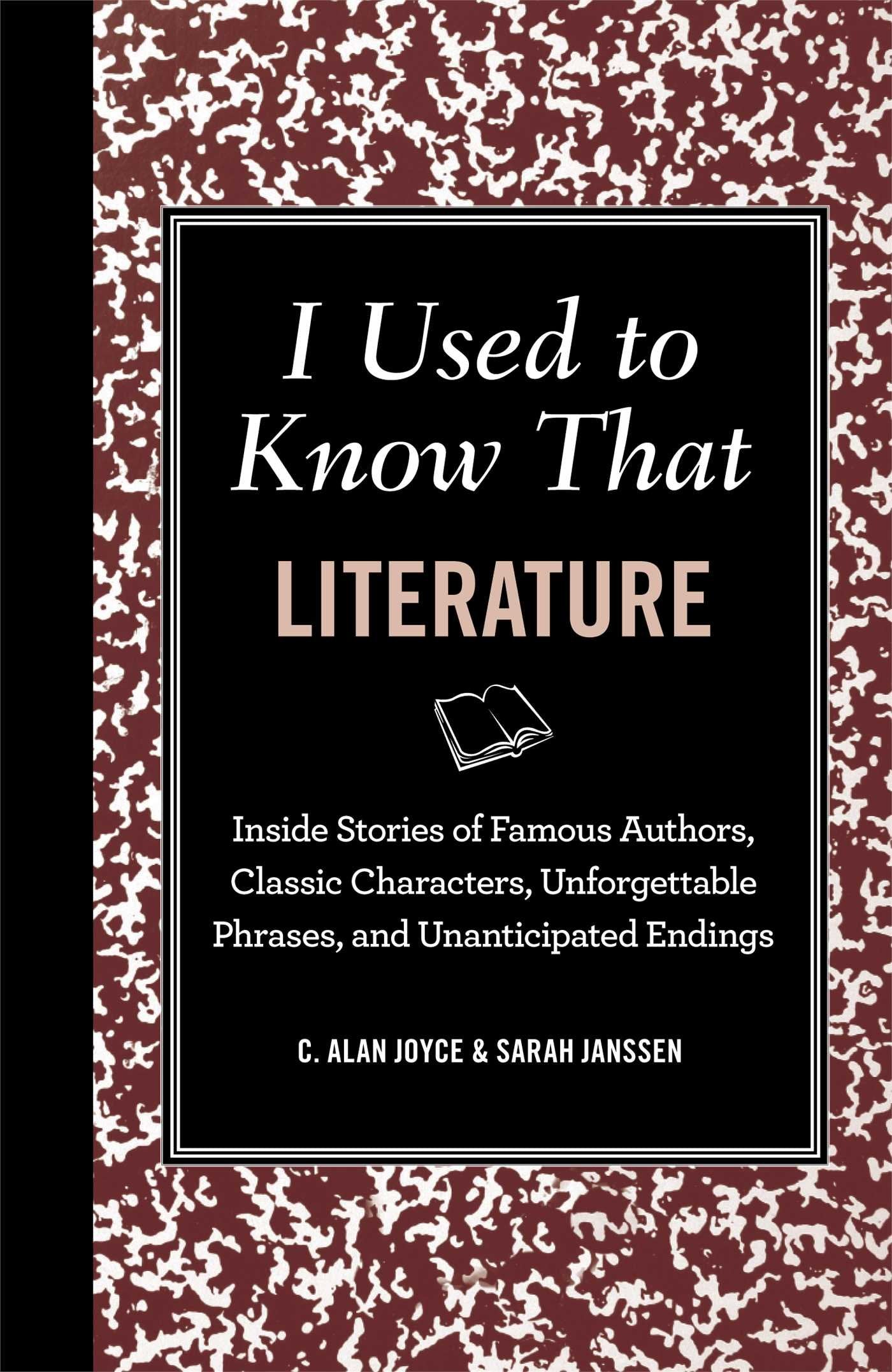I Used To Know That Literature: Inside Stories Of Famous Authors, Classic Characters, Unforgettable Phrases, And Unanticipated E,Used