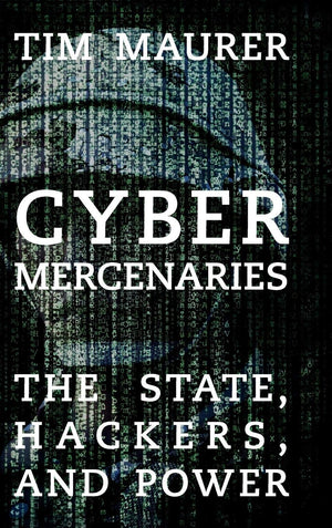 Cyber Mercenaries: The State, Hackers, and Power,Used