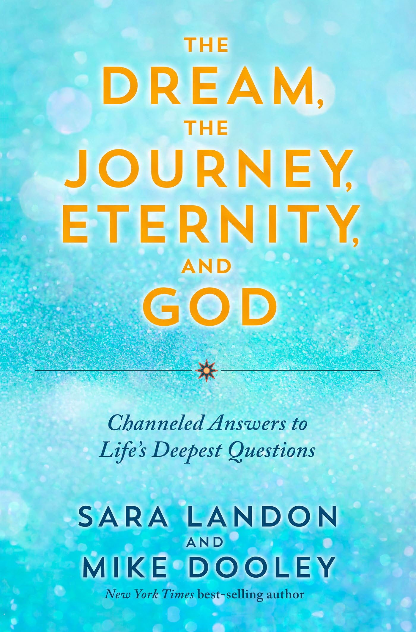 The Dream, The Journey, Eternity, And God: Channeled Answers To Life'S Deepest Questions,New