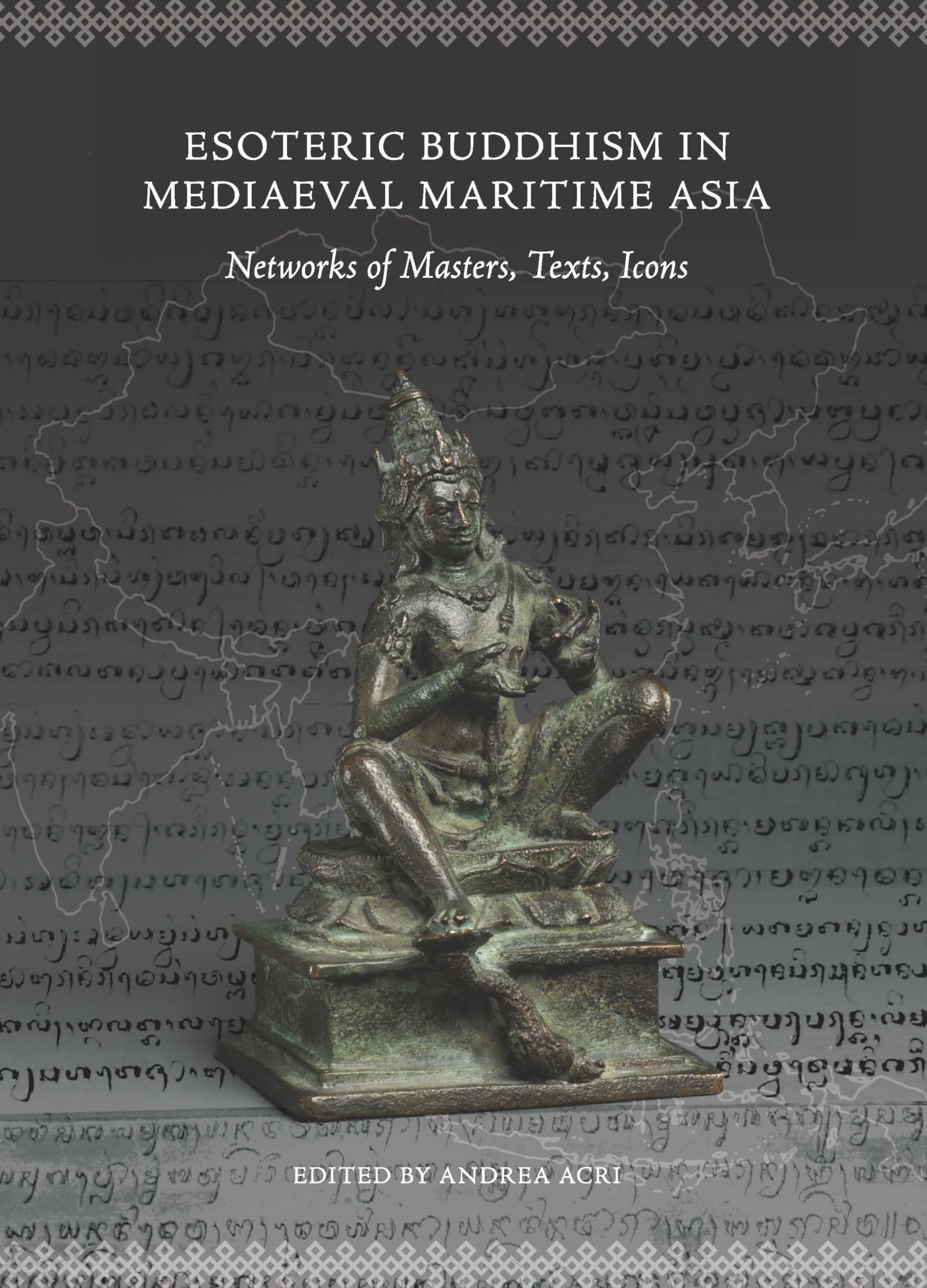 Esoteric Buddhism in Mediaeval Maritime Asia: Networks of Masters, Texts, Icons,Used