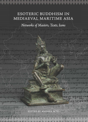 Esoteric Buddhism in Mediaeval Maritime Asia: Networks of Masters, Texts, Icons,Used