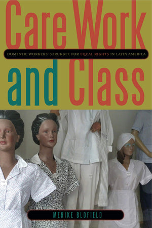 Care Work and Class: Domestic Workers Struggle for Equal Rights in Latin America,Used