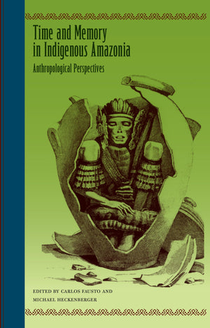 Time And Memory In Indigenous Amazonia: Anthropological Perspectives