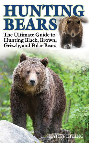 Hunting Bears: The Ultimate Guide to Hunting Black, Brown, Grizzly, and Polar Bears,Used