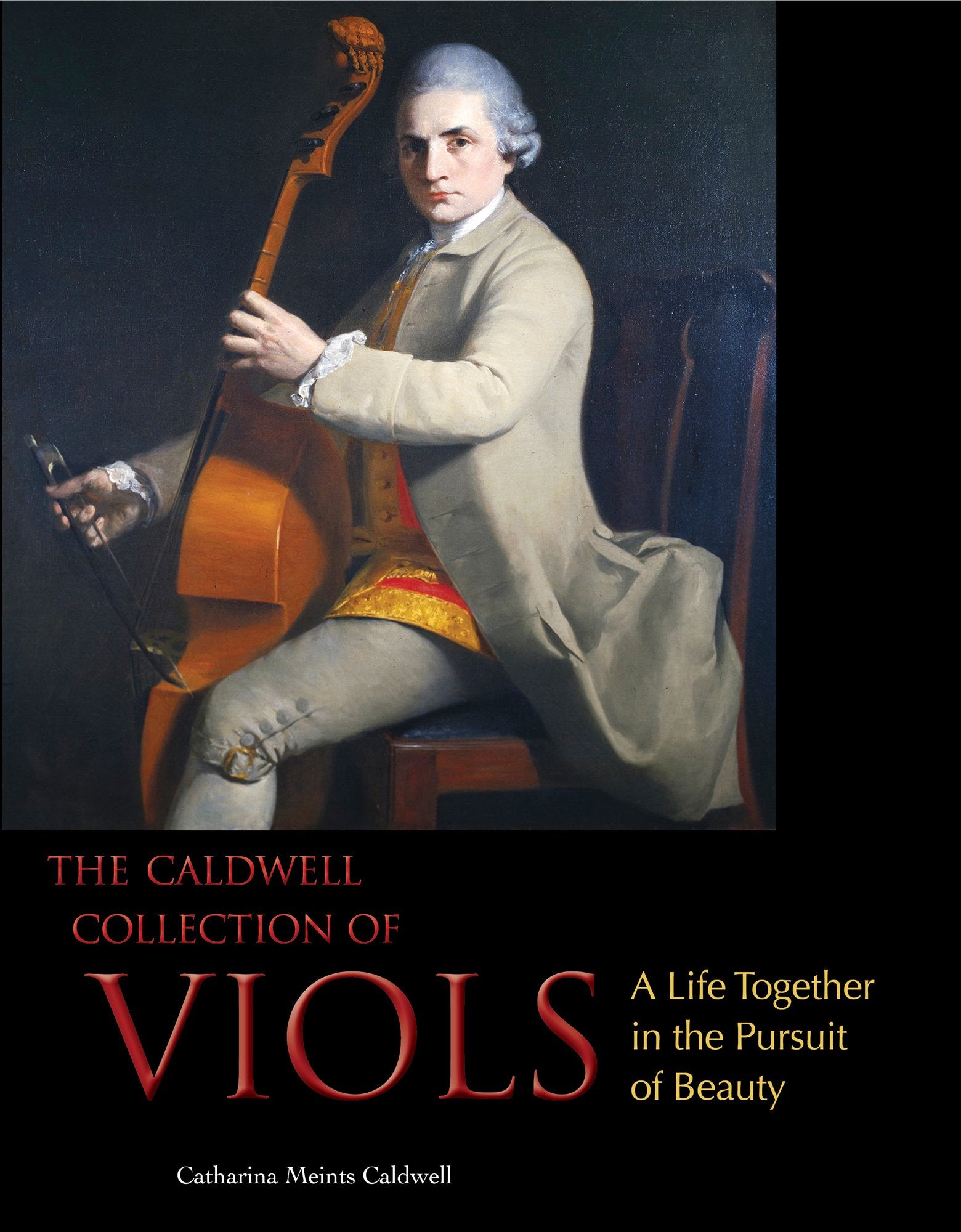 The Caldwell Collection of Viols: A Life Together in the Pursuit of Beauty,New