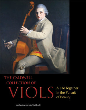 The Caldwell Collection of Viols: A Life Together in the Pursuit of Beauty,New