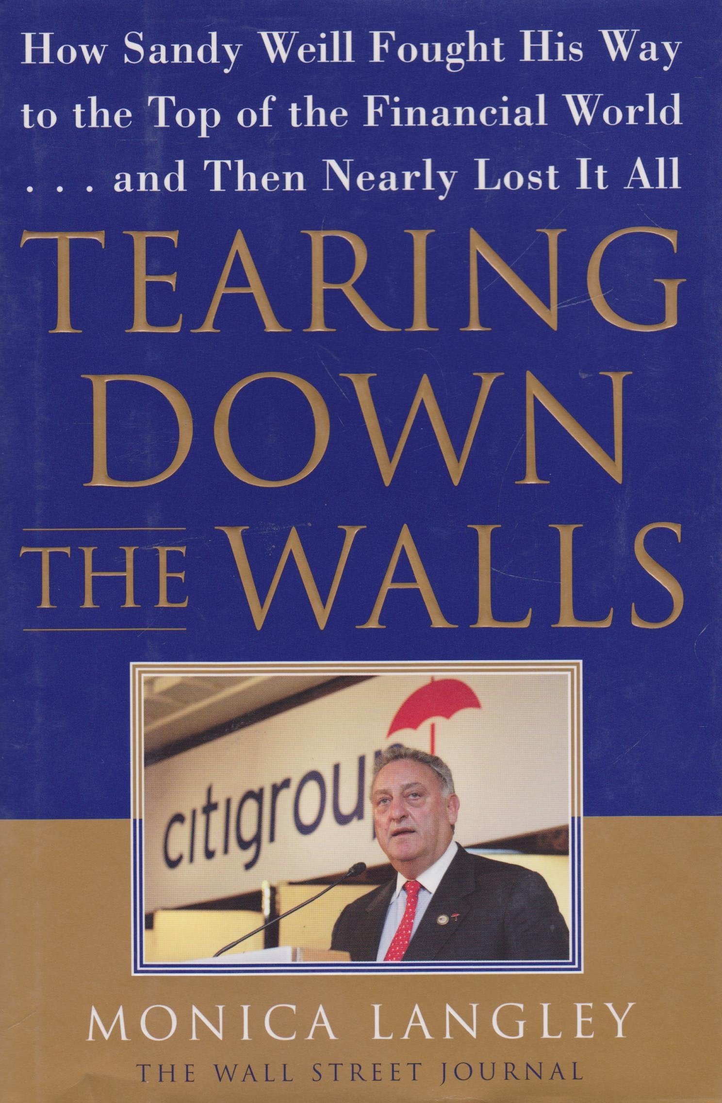 Tearing Down the Walls: How Sandy Weill Fought His Way to the Top of the Financial World. . .and Then Nearly Lost It All (Wall S,Used