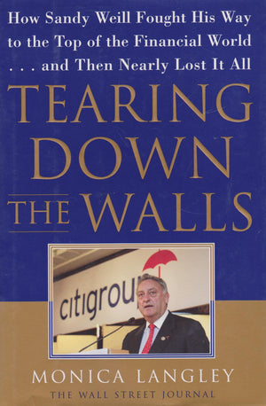 Tearing Down the Walls: How Sandy Weill Fought His Way to the Top of the Financial World. . .and Then Nearly Lost It All (Wall S,Used