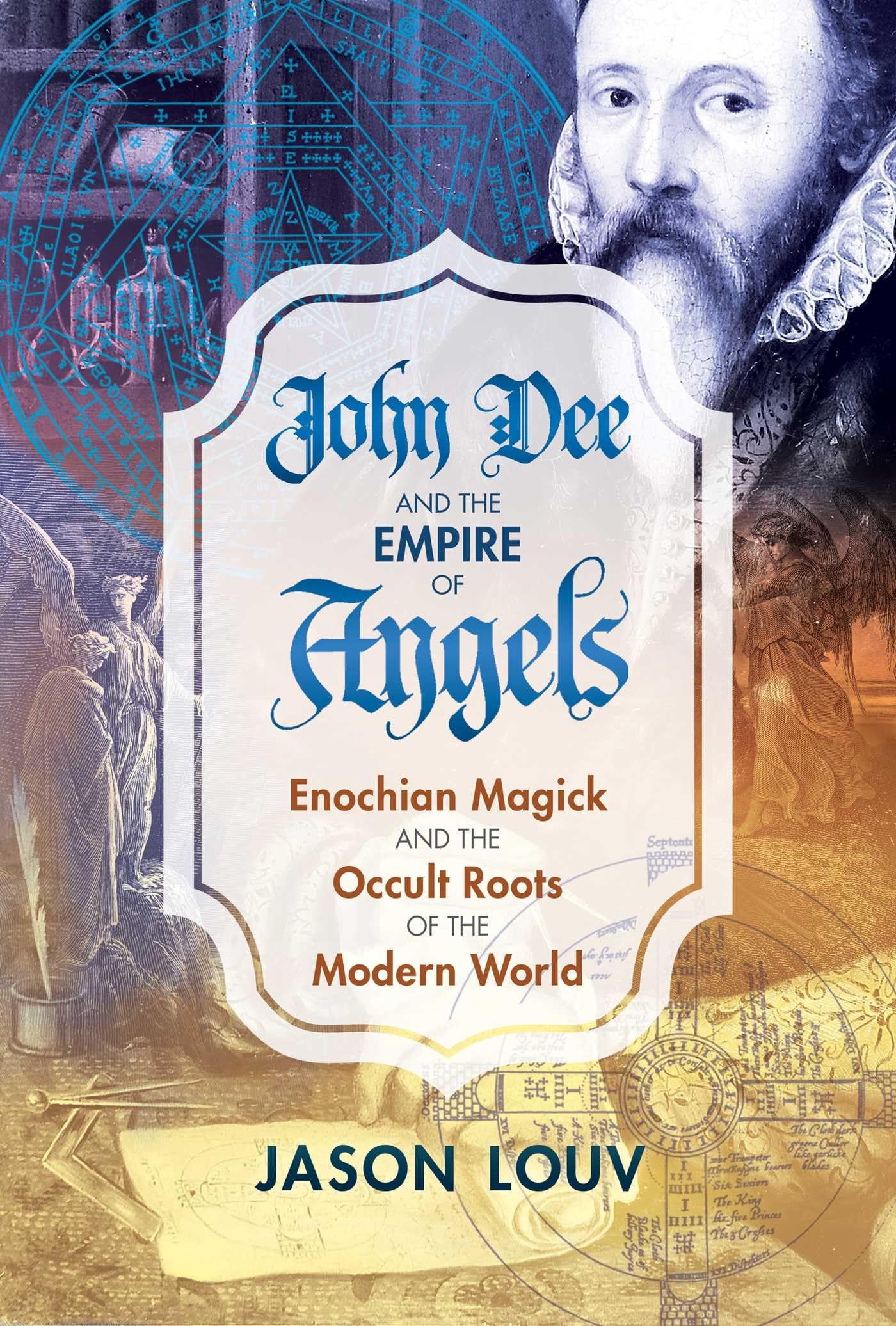 John Dee and the Empire of Angels: Enochian Magick and the Occult Roots of the Modern World,New