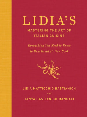 Lidia'S Mastering The Art Of Italian Cuisine: Everything You Need To Know To Be A Great Italian Cook: A Cookbook