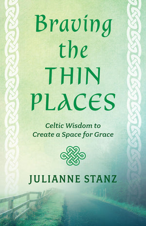 Braving The Thin Places: Celtic Wisdom To Create A Space For Grace