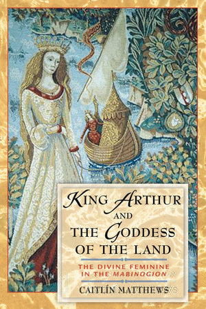 King Arthur and the Goddess of the Land: The Divine Feminine in the Mabinogion,Used
