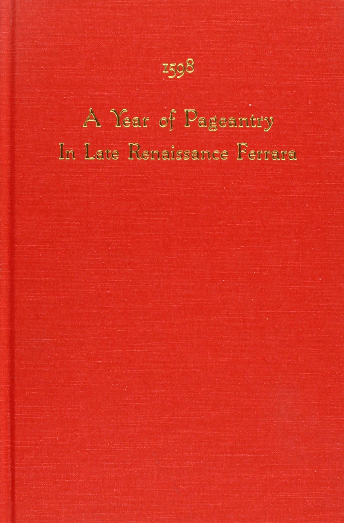 1598: A Year Of Pageantry In Late Renaissance Ferrara (Medieval And Renaissance Texts & Studies),Used