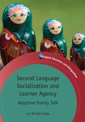 Second Language Socialization and Learner Agency: Adoptive Family Talk (Bilingual Education & Bilingualism, 87),New