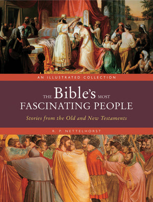 The BibleS Most Fascinating People: Stories From The Old And New Testaments