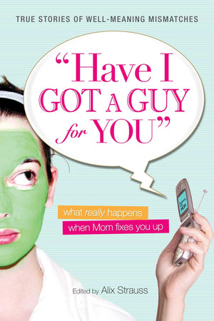 Have I Got a Guy for You: What Really Happens When Mom Fixes You Up,Used