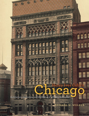 Henry Ives Cobb's Chicago: Architecture, Institutions, and the Making of a Modern Metropolis (Chicago Architecture and Urbanism),New