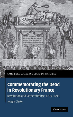 Commemorating the Dead in Revolutionary France: Revolution and Remembrance, 17891799 (Cambridge Social and Cultural Histories, ,Used