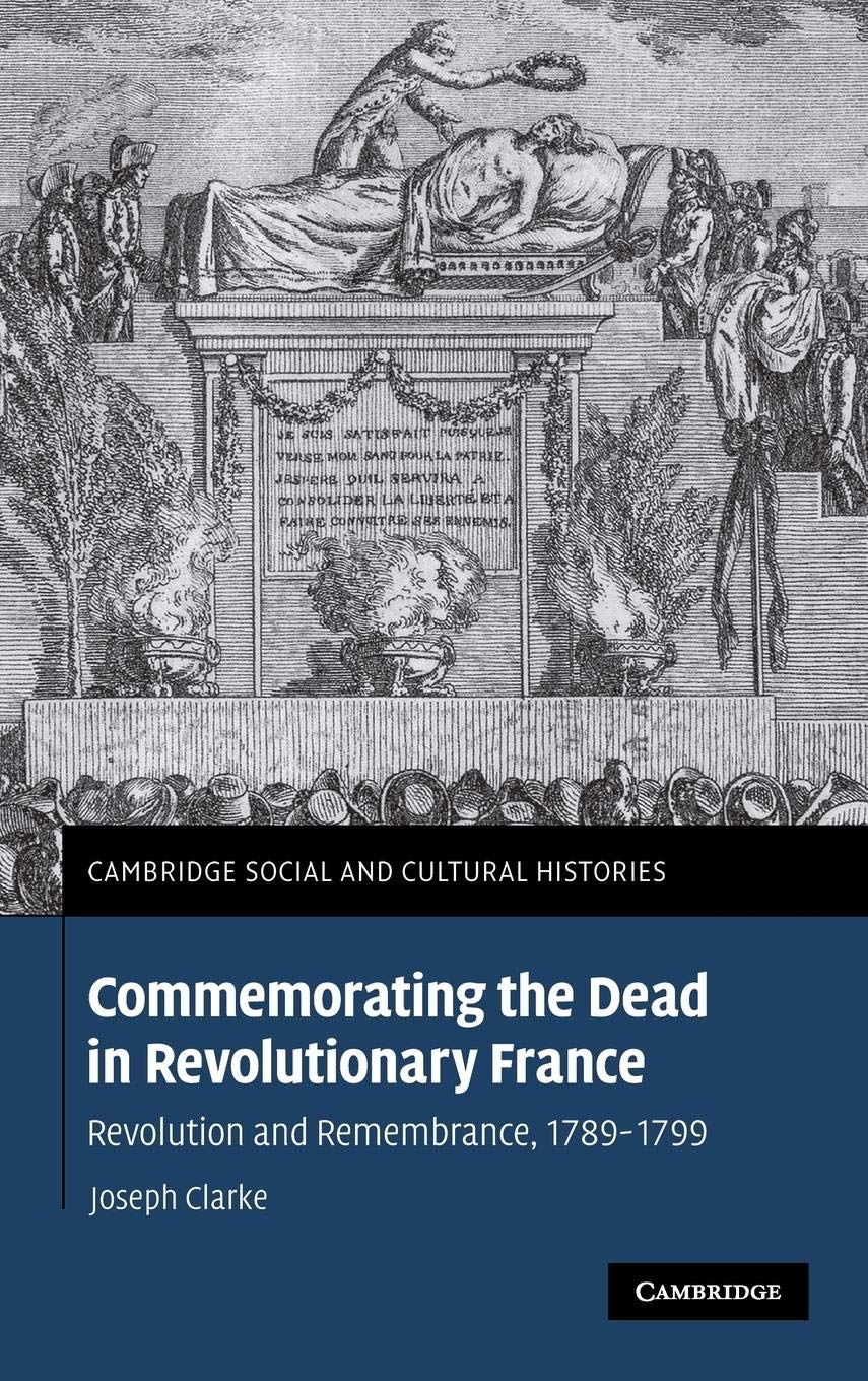 Commemorating the Dead in Revolutionary France: Revolution and Remembrance, 17891799 (Cambridge Social and Cultural Histories, ,Used