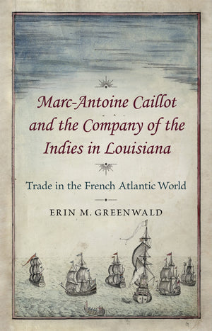 Marcantoine Caillot And The Company Of The Indies In Louisiana: Trade In The French Atlantic World