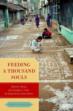 Feeding A Thousand Souls: Women, Ritual, And Ecology In India An Exploration Of The Kolam,New