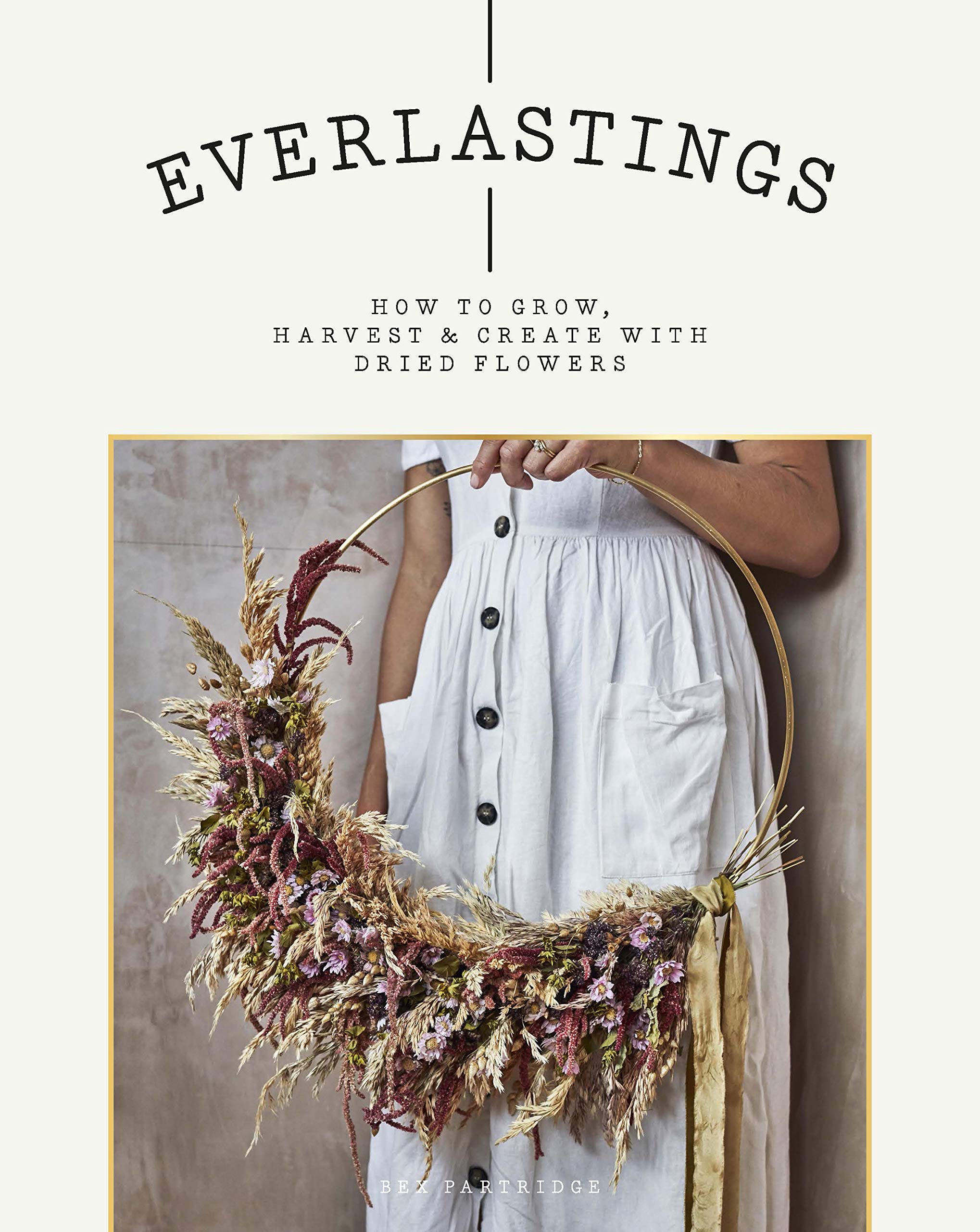 Everlastings: How to Grow, Harvest and Create with Dried Flowers,Used