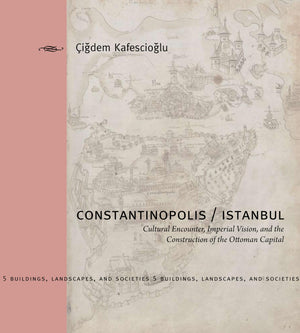 Constantinopolis/Istanbul: Cultural Encounter, Imperial Vision, and the Construction of the Ottoman Capital (Buildings, Landscap,Used