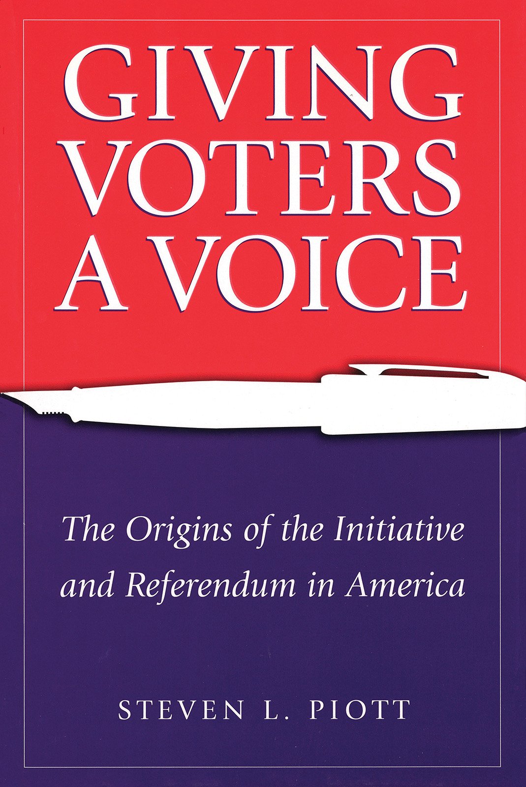 Giving Voters A Voice: The Origins Of The Initiative And Referendum In America (Volume 1),New