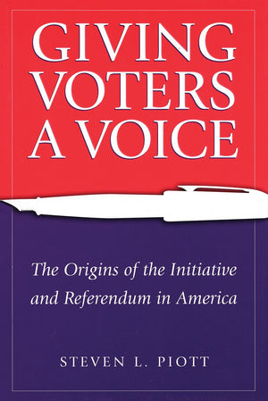 Giving Voters A Voice: The Origins Of The Initiative And Referendum In America (Volume 1),New