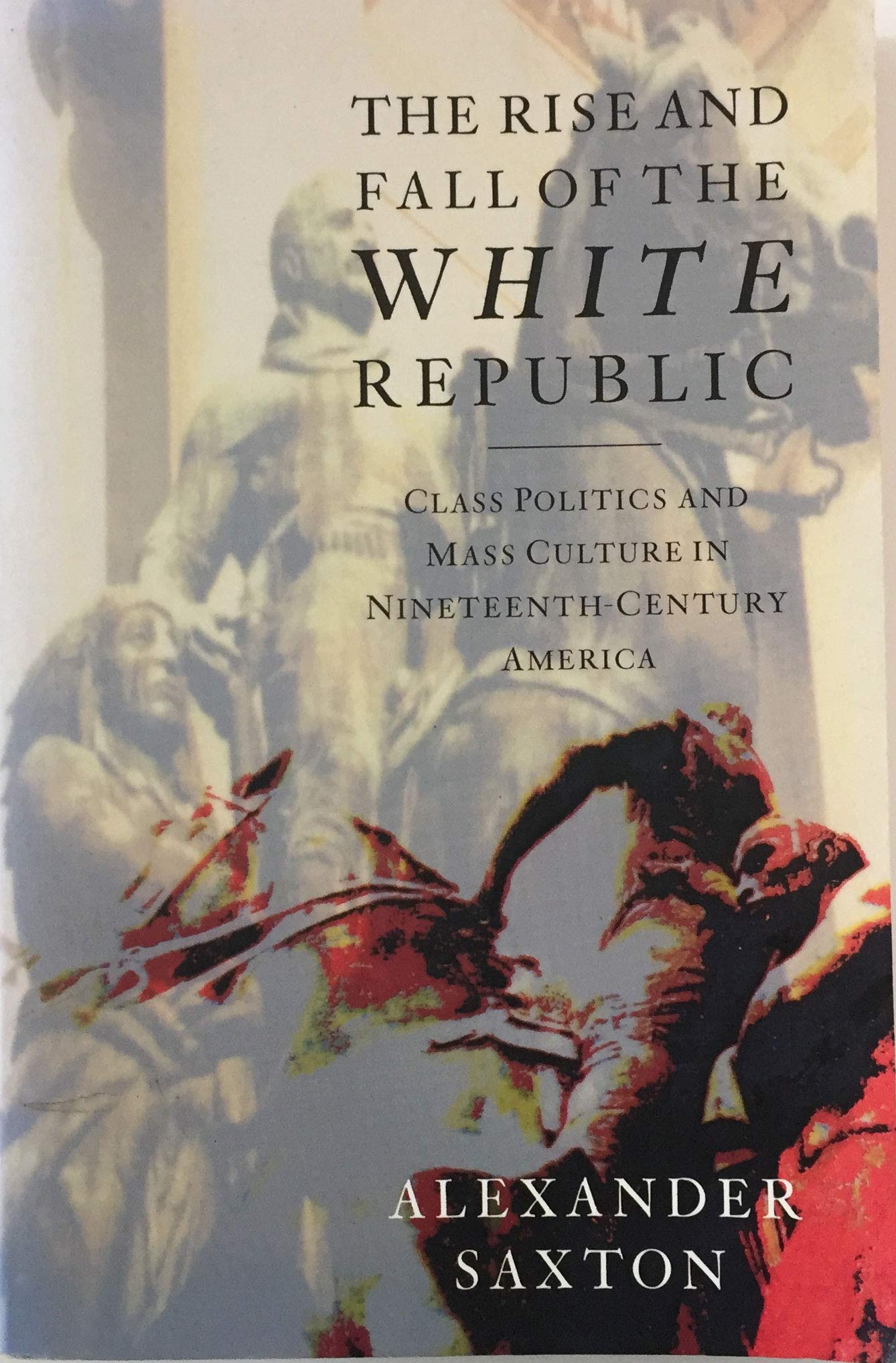 The Rise and Fall of the White Republic: Class Politics and Mass Culture in NineteenthCentury America (The Haymarket Series),Used