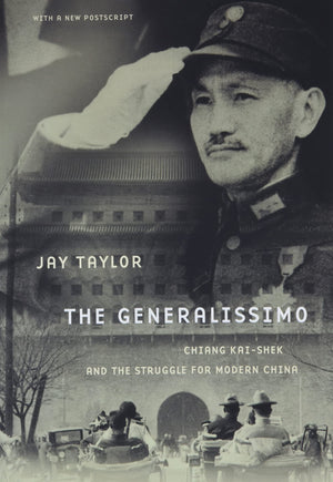 The Generalissimo: Chiang Kaishek And The Struggle For Modern China, With A New Postscript