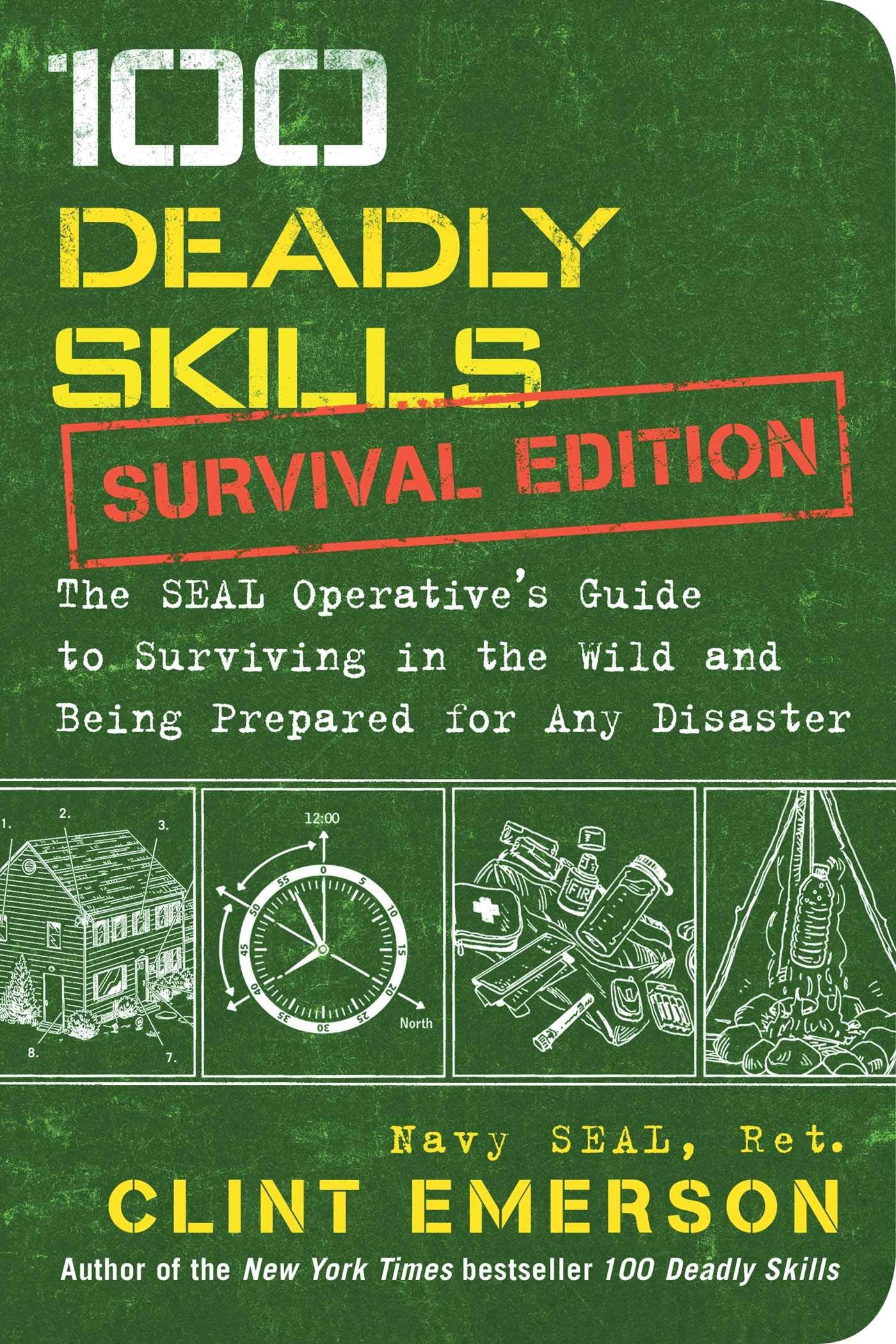 100 Deadly Skills: Survival Edition: The SEAL Operative's Guide to Surviving in the Wild and Being Prepared for Any Disaster,New