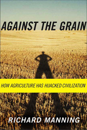 Against The Grain: How Agriculture Has Hijacked Civilization