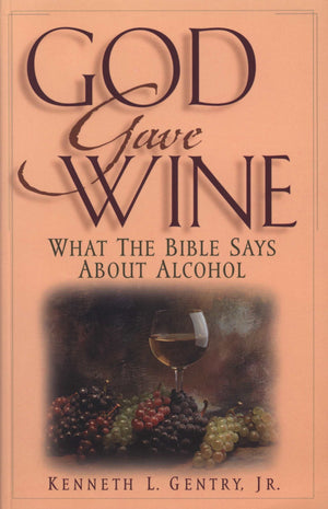 God Gave Wine: What The Bible Says About Alcohol,New