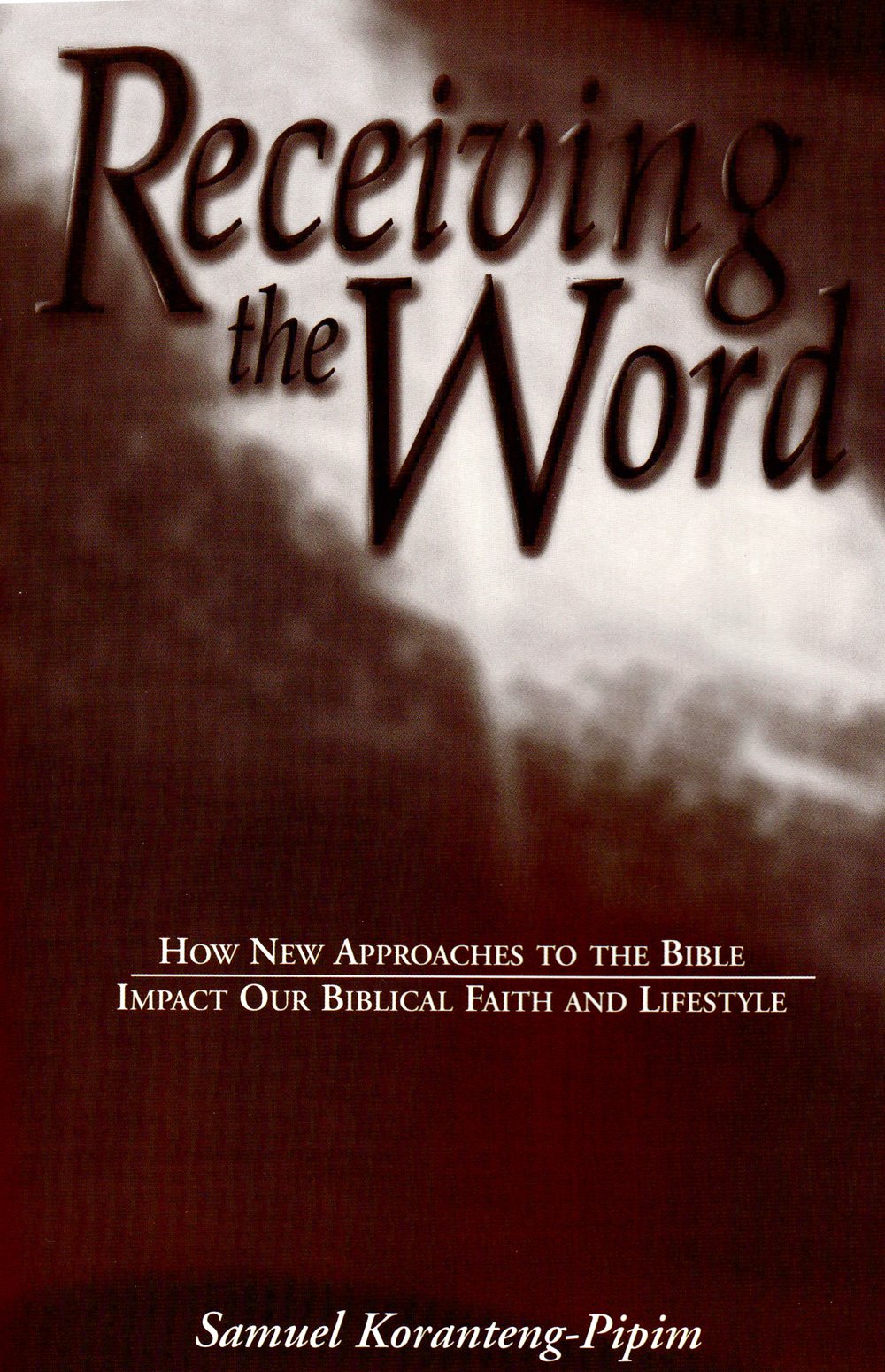 Receiving the Word: How New Approaches to the Bible Impact Our Biblical Faith and Lifestyle,New