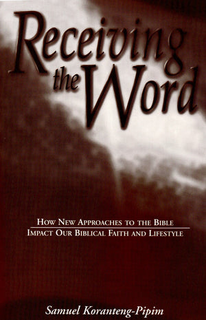 Receiving the Word: How New Approaches to the Bible Impact Our Biblical Faith and Lifestyle,New