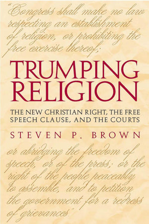 Trumping Religion: The New Christian Right, The Free Speech Clause, And The Courts,Used