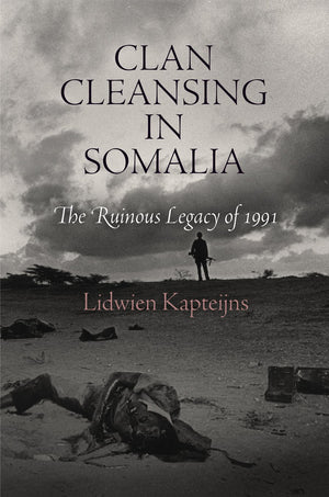 Clan Cleansing In Somalia: The Ruinous Legacy Of 1991 (Pennsylvania Studies In Human Rights)