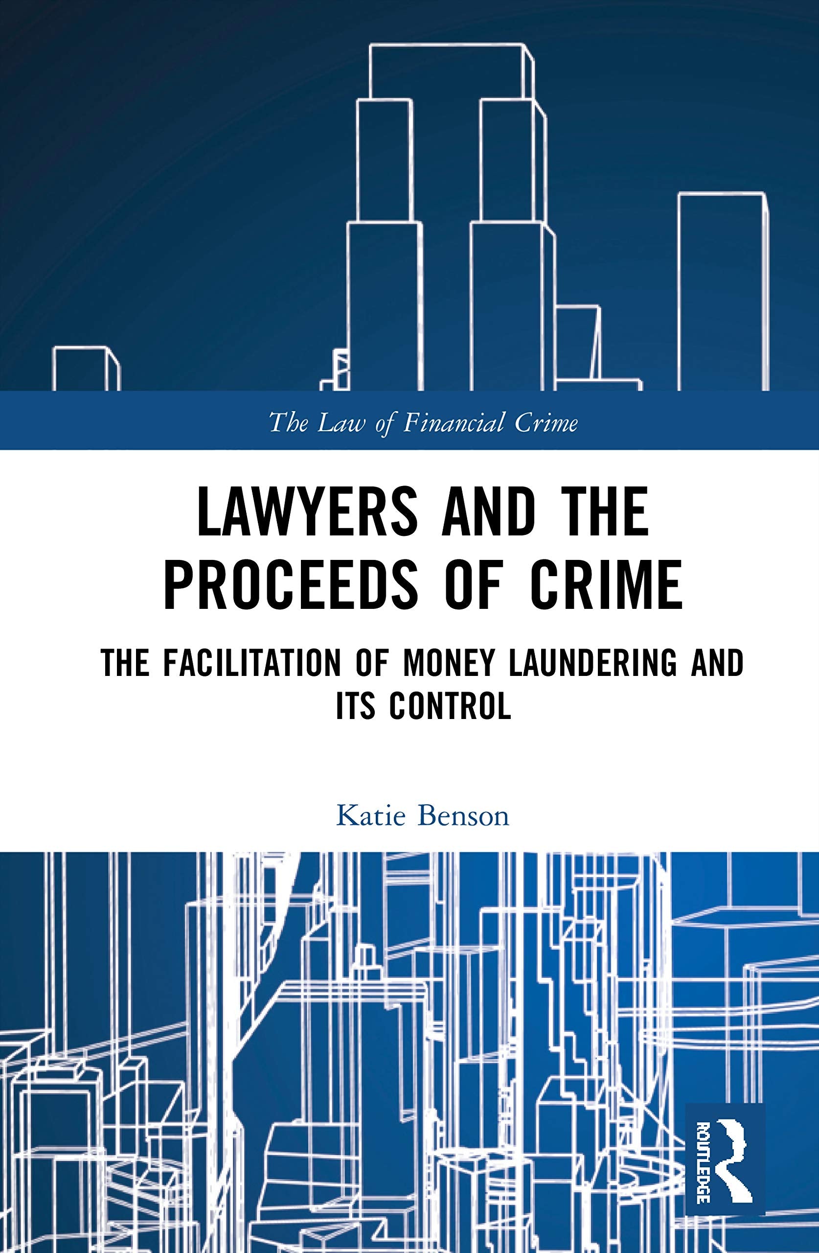 Lawyers and the Proceeds of Crime: The Facilitation of Money Laundering and its Control (The Law of Financial Crime),New