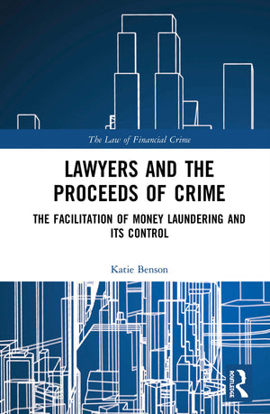 Lawyers and the Proceeds of Crime: The Facilitation of Money Laundering and its Control (The Law of Financial Crime),New