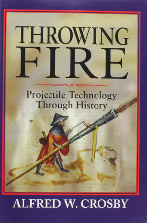 Throwing Fire: Projectile Technology Through History