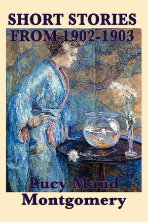 The Short Stories Of Lucy Maud Montgomery From 19021903,Used