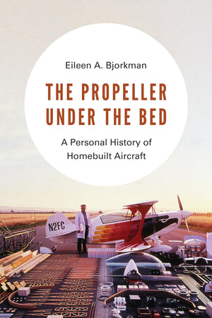The Propeller under the Bed: A Personal History of Homebuilt Aircraft,Used