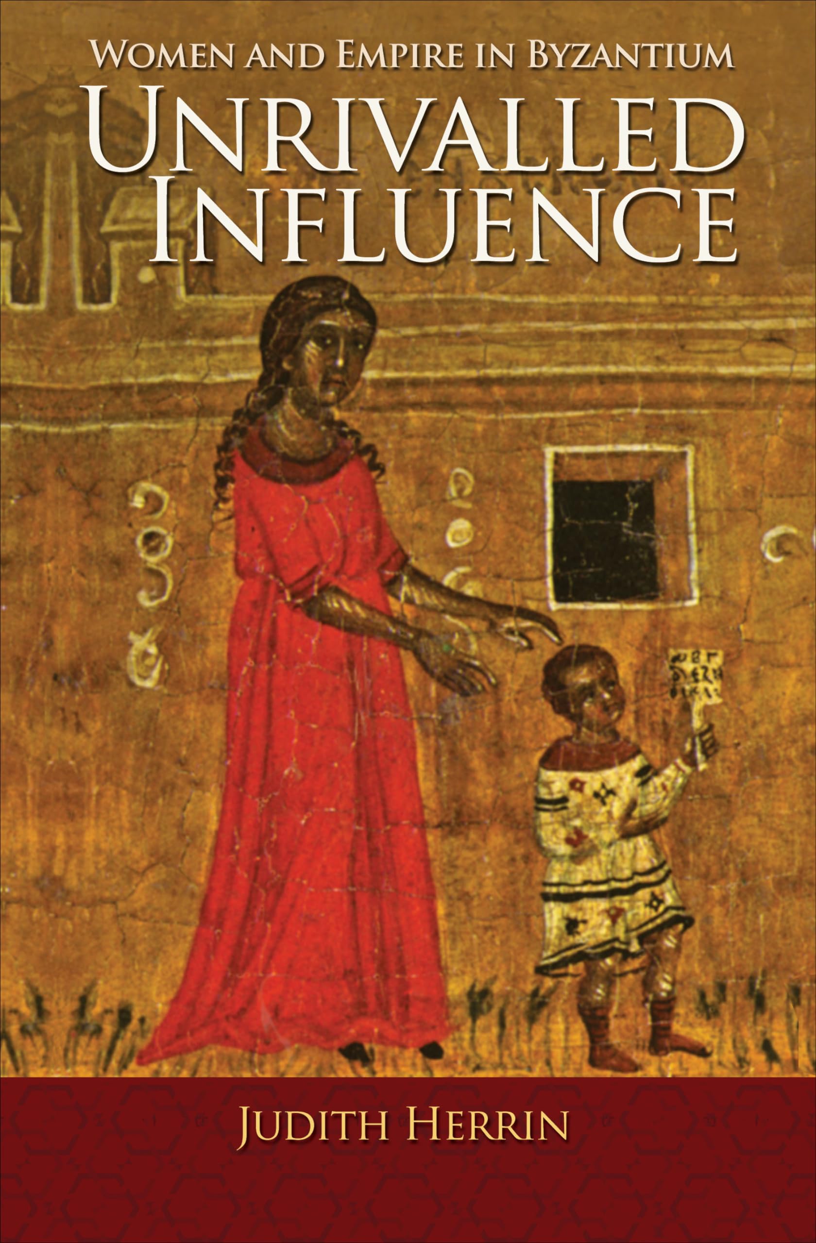 Unrivalled Influence: Women And Empire In Byzantium,New