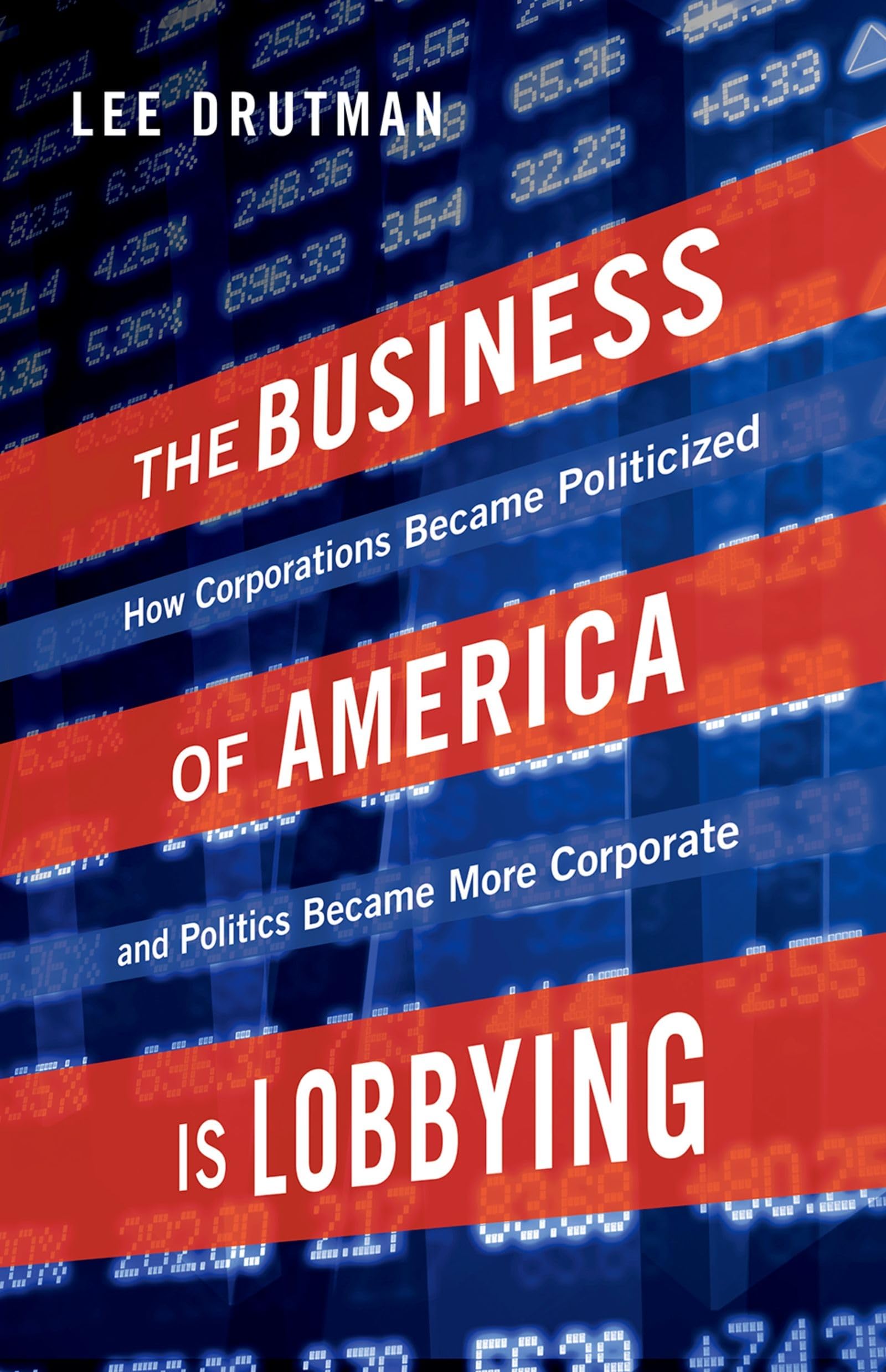 The Business of America is Lobbying: How Corporations Became Politicized and Politics Became More Corporate (Studies in Postwar ,New
