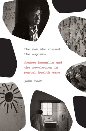 The Man Who Closed the Asylums: Franco Basaglia and the Revolution in Mental Health Care,Used